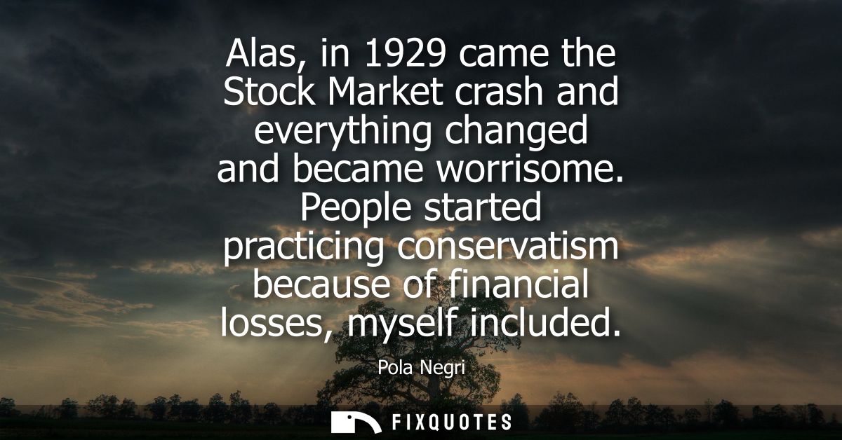 Alas, in 1929 came the Stock Market crash and everything changed and became worrisome. People started practicing conserv