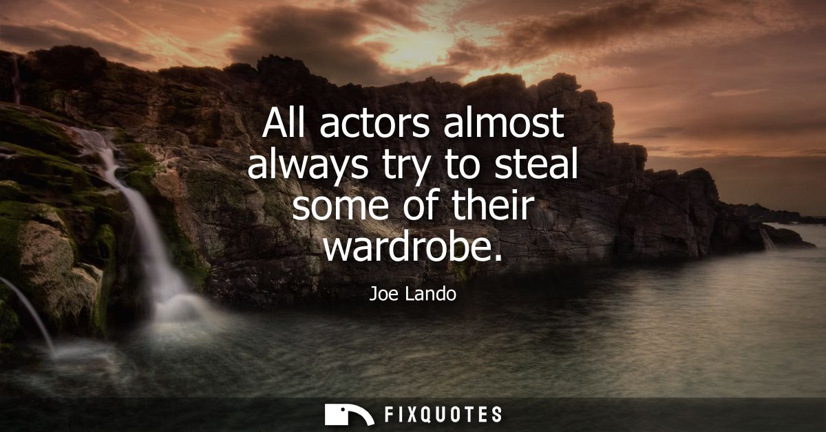 All actors almost always try to steal some of their wardrobe