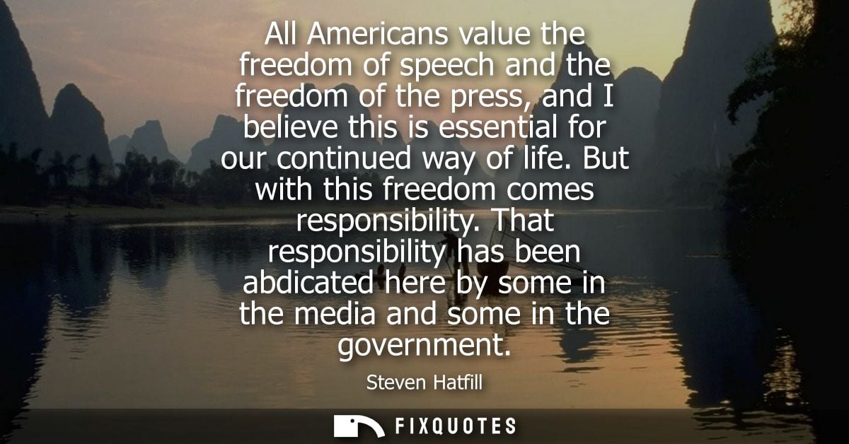 All Americans value the freedom of speech and the freedom of the press, and I believe this is essential for our continue