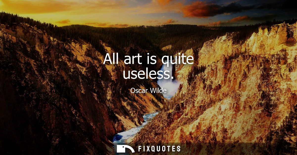 All art is quite useless