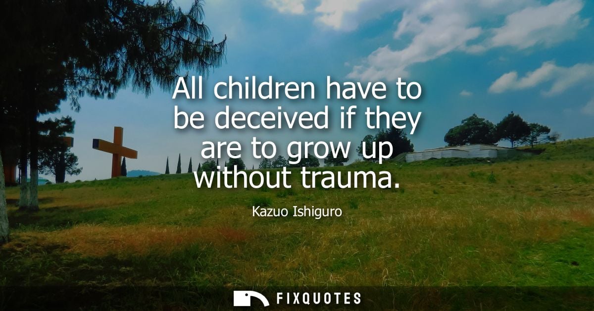 All children have to be deceived if they are to grow up without trauma