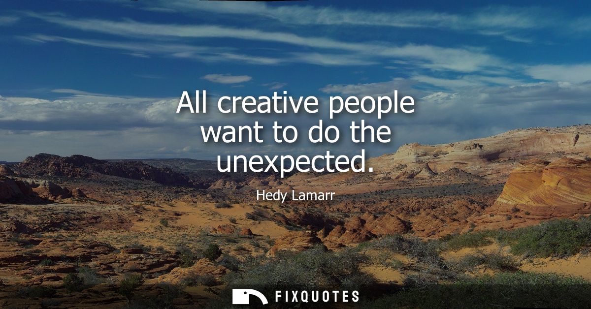 All creative people want to do the unexpected