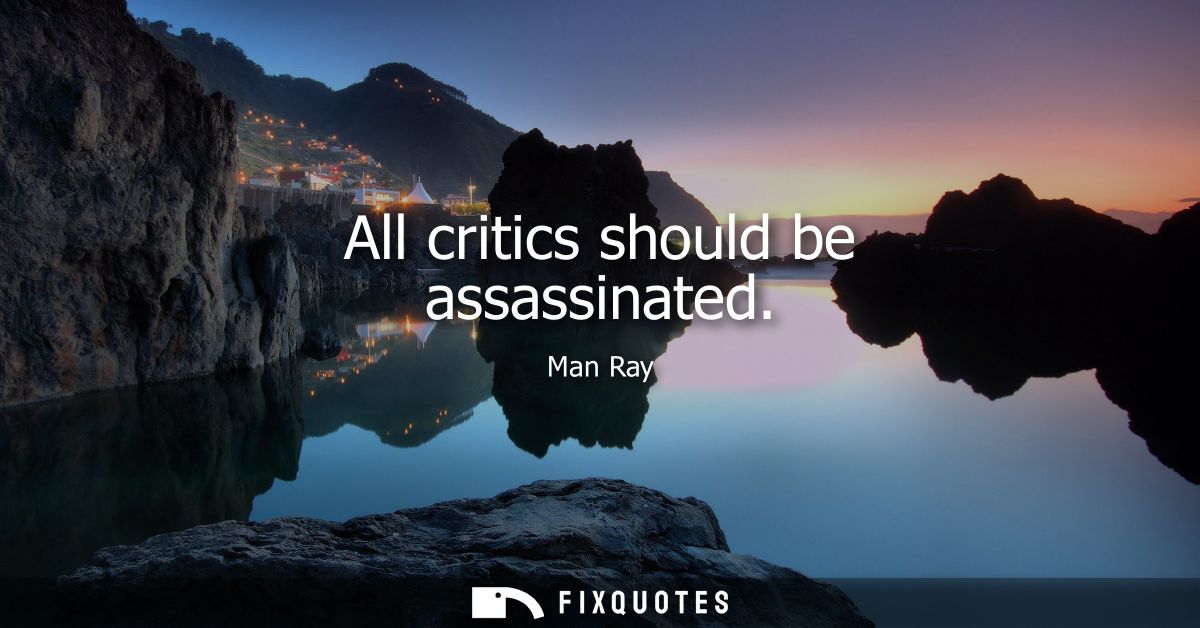 All critics should be assassinated