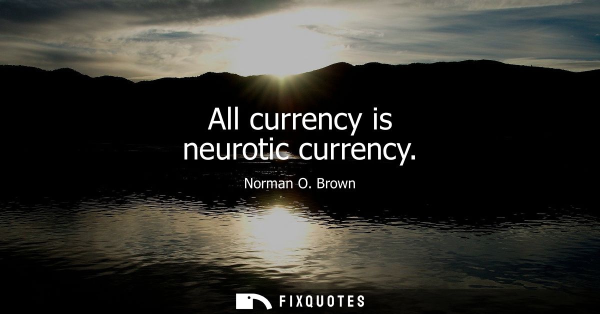 All currency is neurotic currency