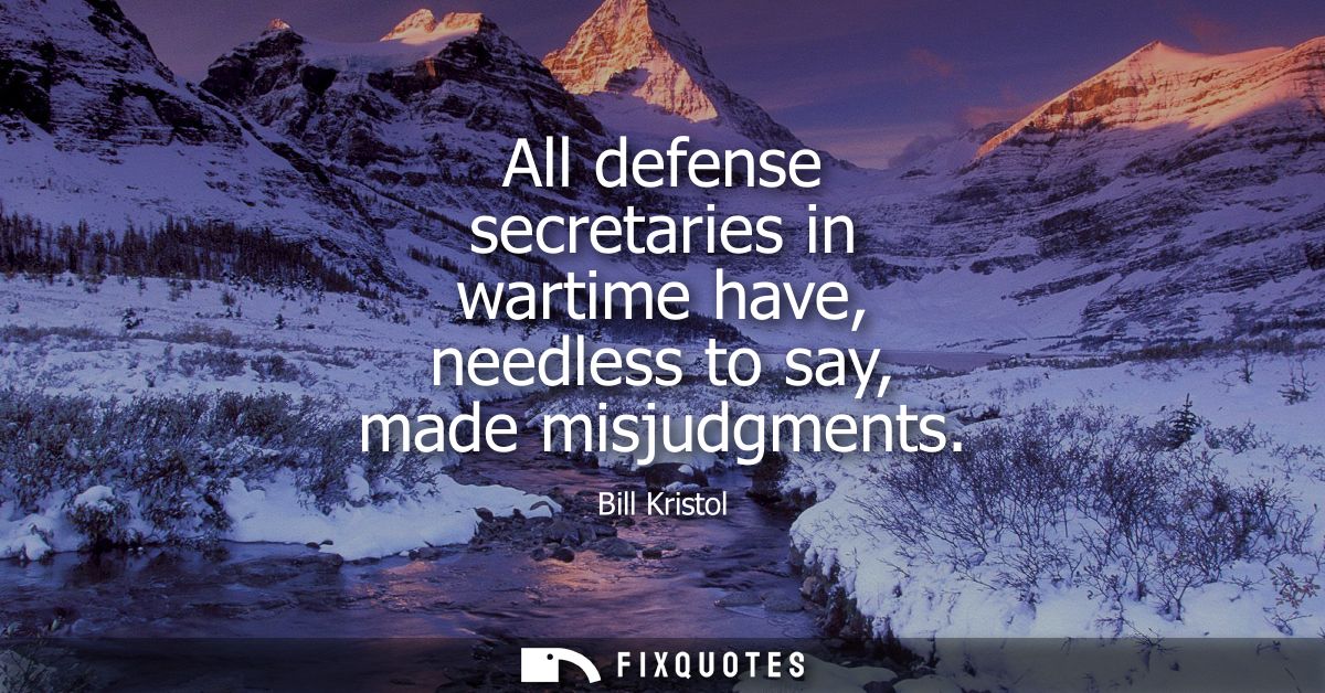 All defense secretaries in wartime have, needless to say, made misjudgments