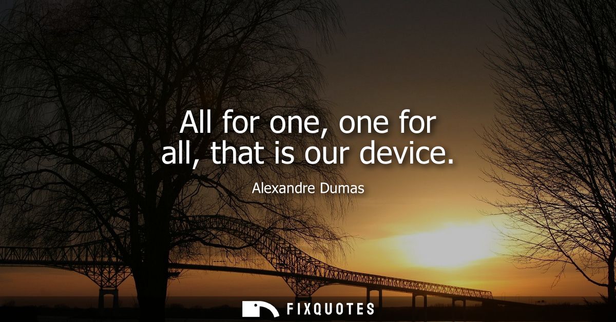 All for one, one for all, that is our device