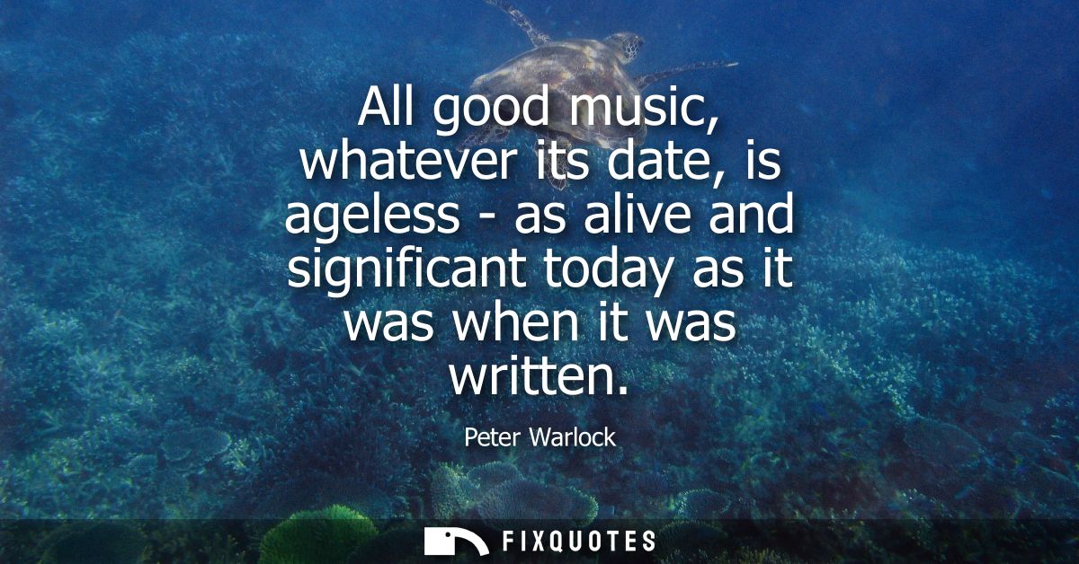 All good music, whatever its date, is ageless - as alive and significant today as it was when it was written