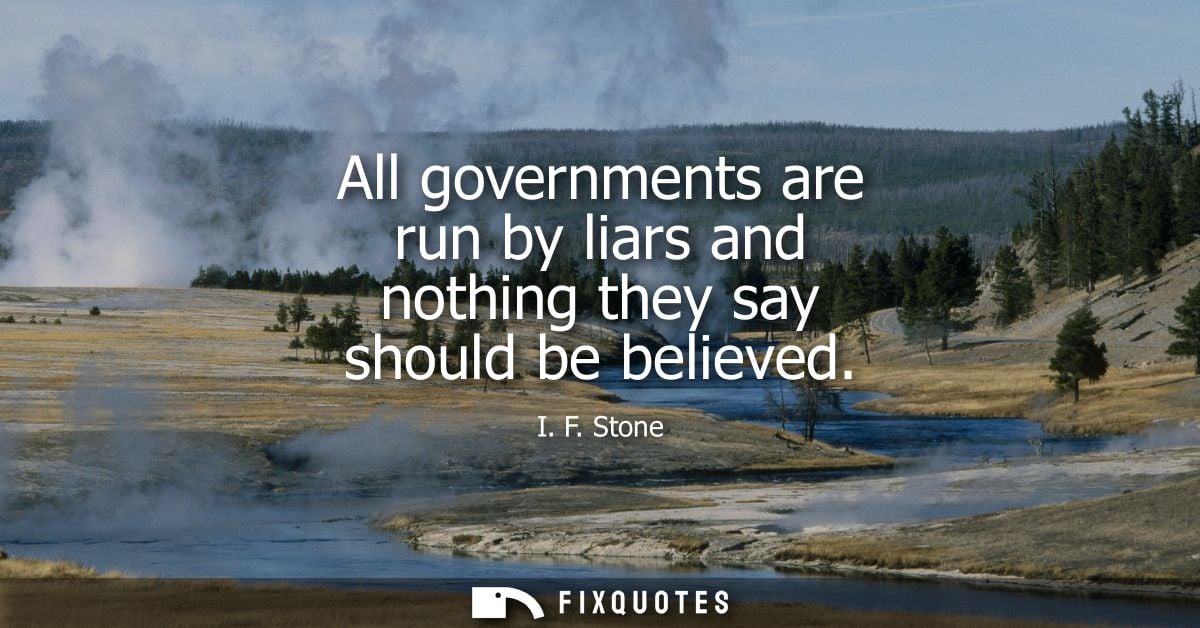 All governments are run by liars and nothing they say should be believed
