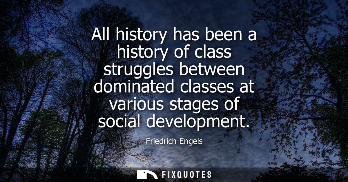 All history has been a history of class struggles between dominated classes at various stages of social development