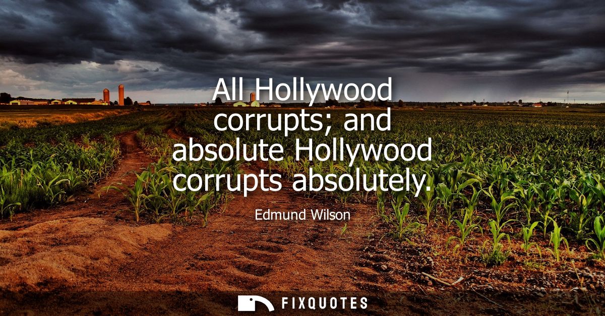 All Hollywood corrupts and absolute Hollywood corrupts absolutely