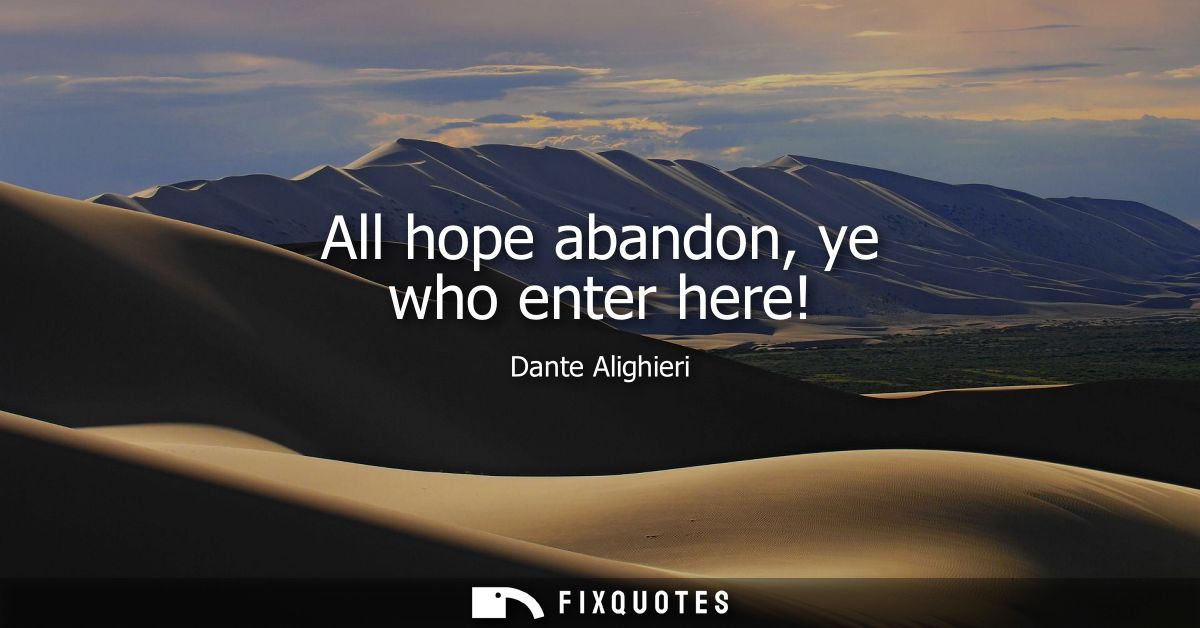 All hope abandon, ye who enter here!