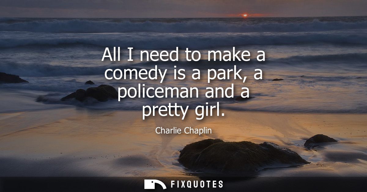 All I need to make a comedy is a park, a policeman and a pretty girl