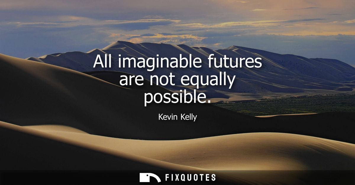 All imaginable futures are not equally possible
