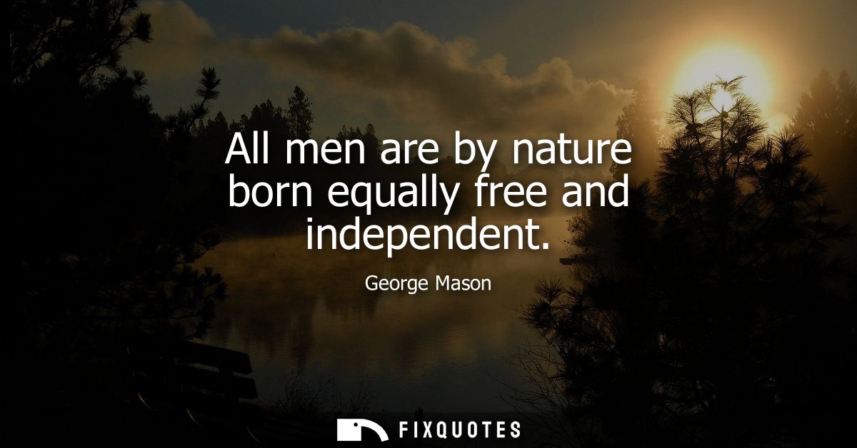 All men are by nature born equally free and independent