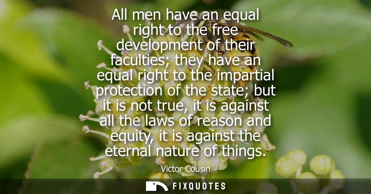 All men have an equal right to the free development of their faculties they have an equal right to the impartial protect