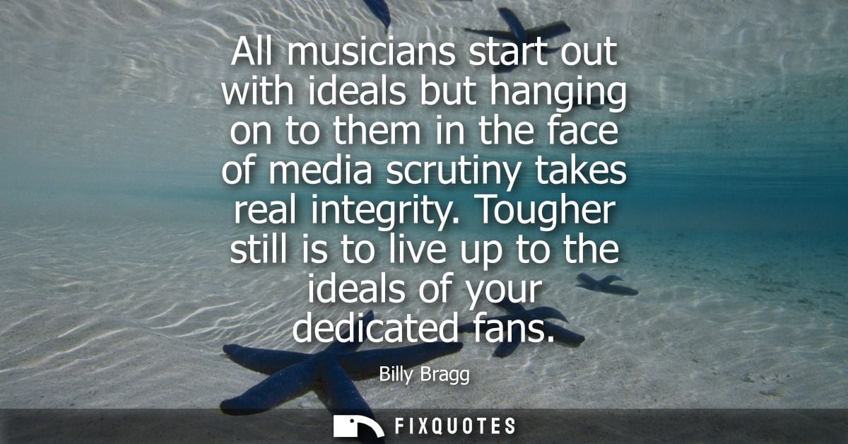 All musicians start out with ideals but hanging on to them in the face of media scrutiny takes real integrity.