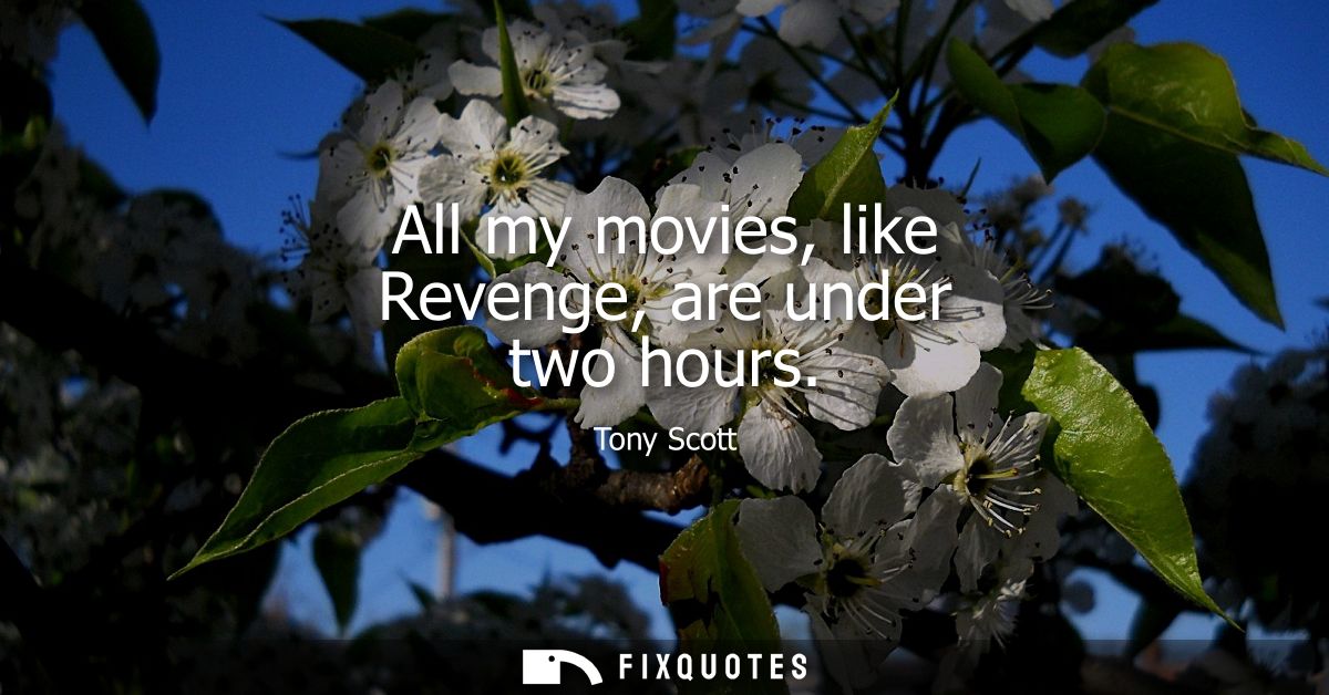 All my movies, like Revenge, are under two hours