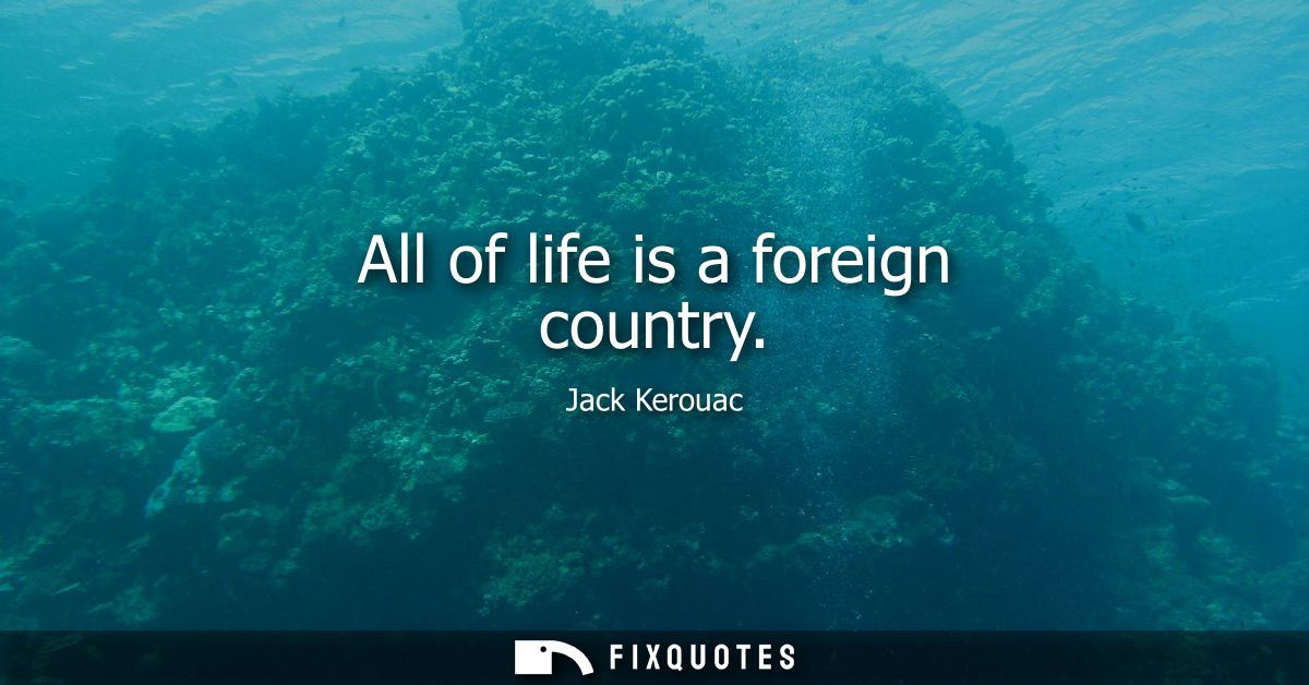 All of life is a foreign country
