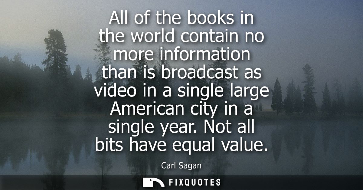 All of the books in the world contain no more information than is broadcast as video in a single large American city in 
