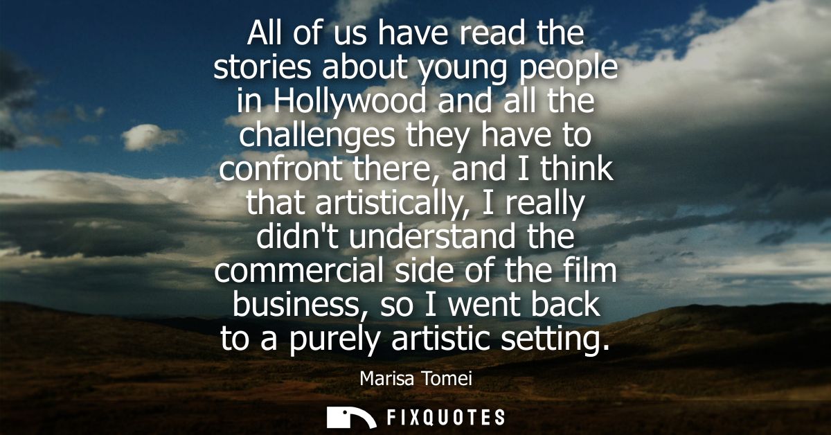 All of us have read the stories about young people in Hollywood and all the challenges they have to confront there, and 