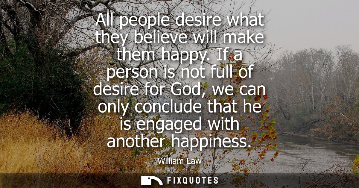 All people desire what they believe will make them happy. If a person is not full of desire for God, we can only conclud
