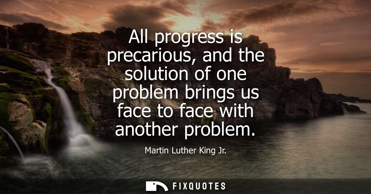 All progress is precarious, and the solution of one problem brings us face to face with another problem