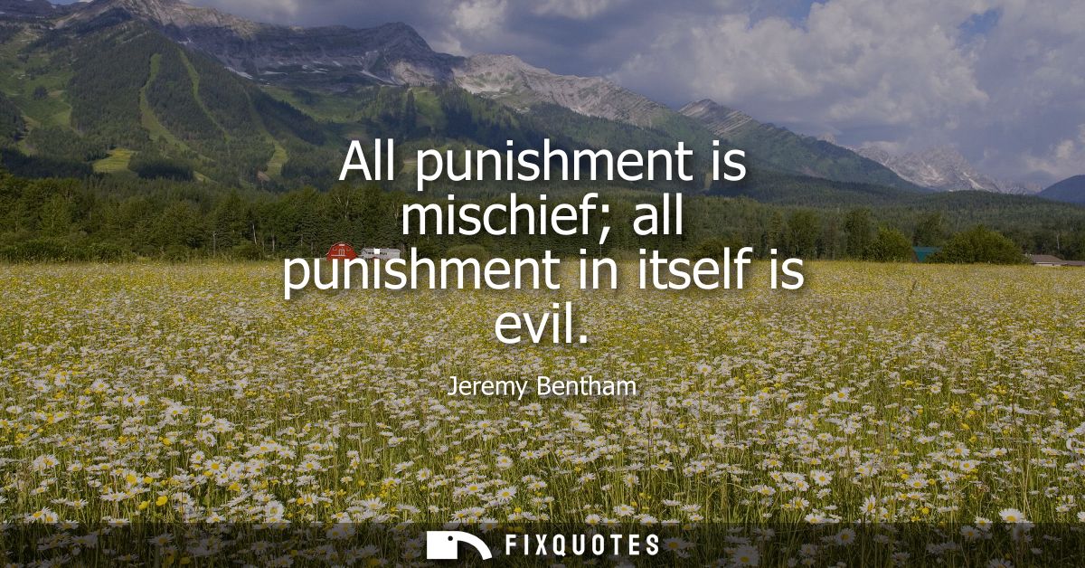 All punishment is mischief all punishment in itself is evil