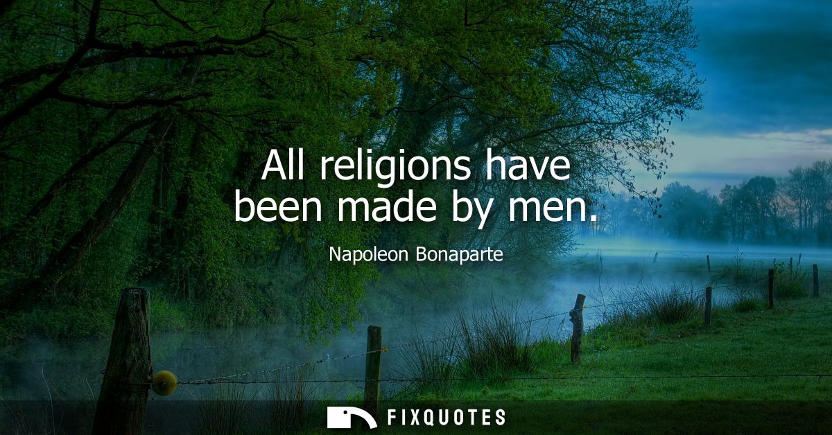 All religions have been made by men