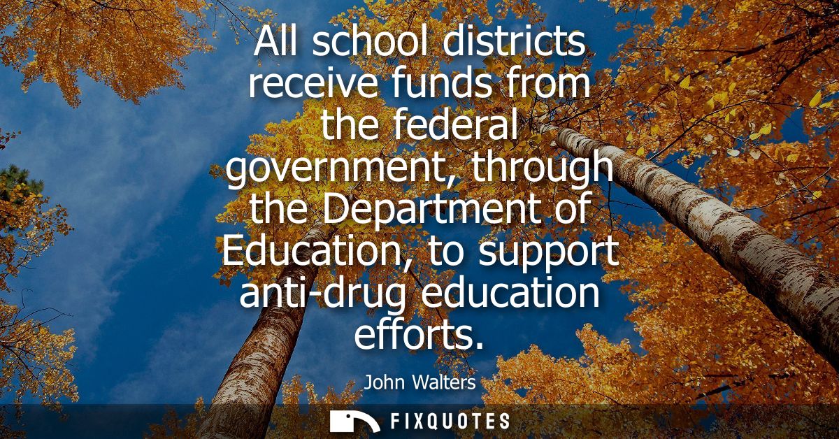 All school districts receive funds from the federal government, through the Department of Education, to support anti-dru