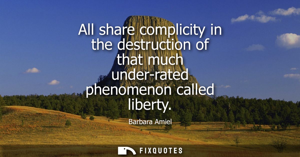 All share complicity in the destruction of that much under-rated phenomenon called liberty