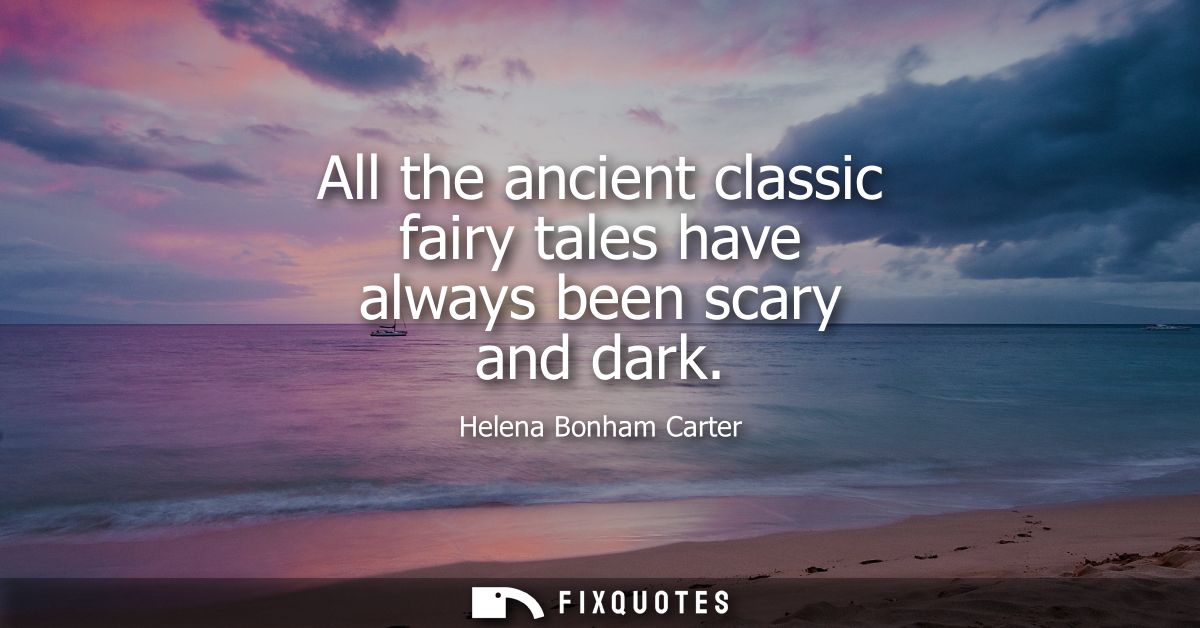 All the ancient classic fairy tales have always been scary and dark