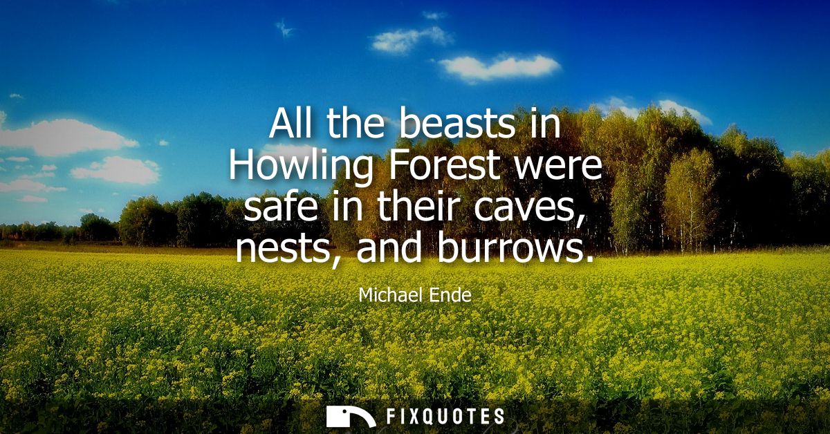 All the beasts in Howling Forest were safe in their caves, nests, and burrows