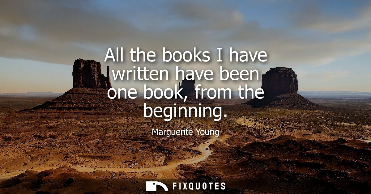 All the books I have written have been one book, from the beginning