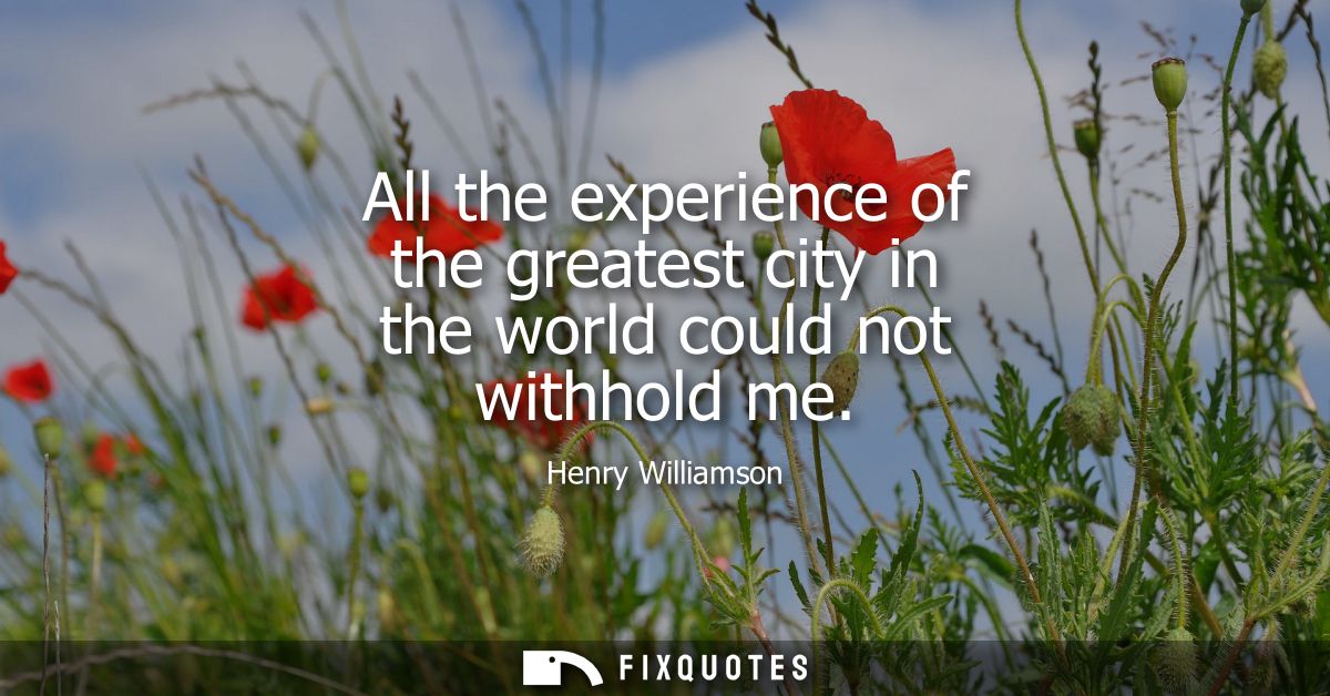 All the experience of the greatest city in the world could not withhold me