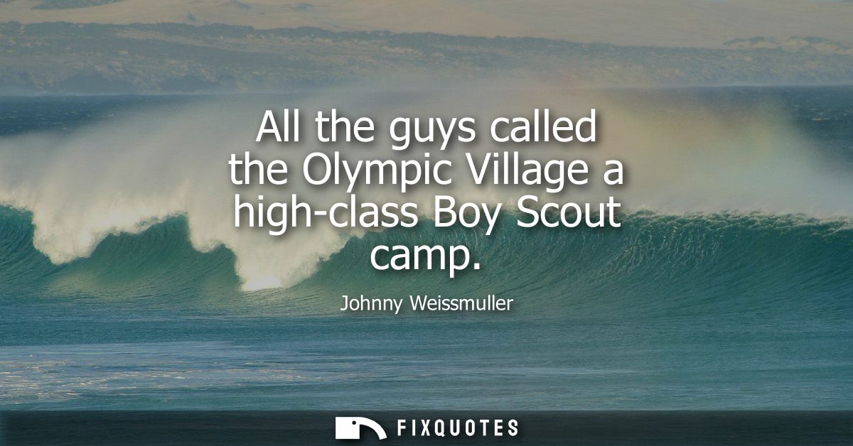 All the guys called the Olympic Village a high-class Boy Scout camp