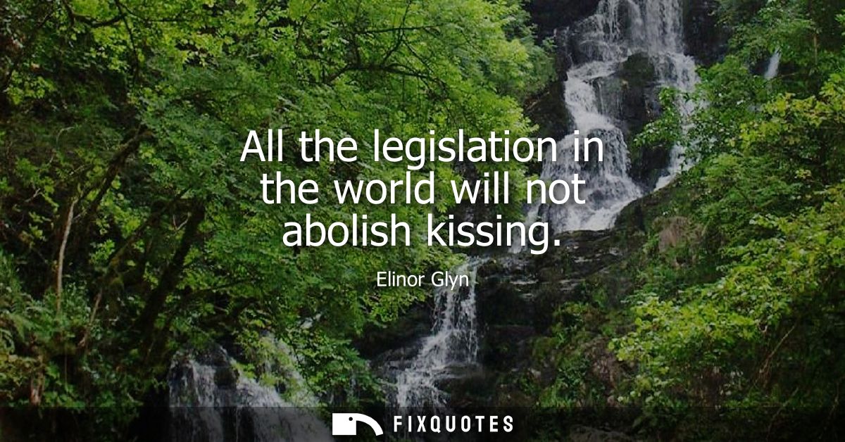 All the legislation in the world will not abolish kissing