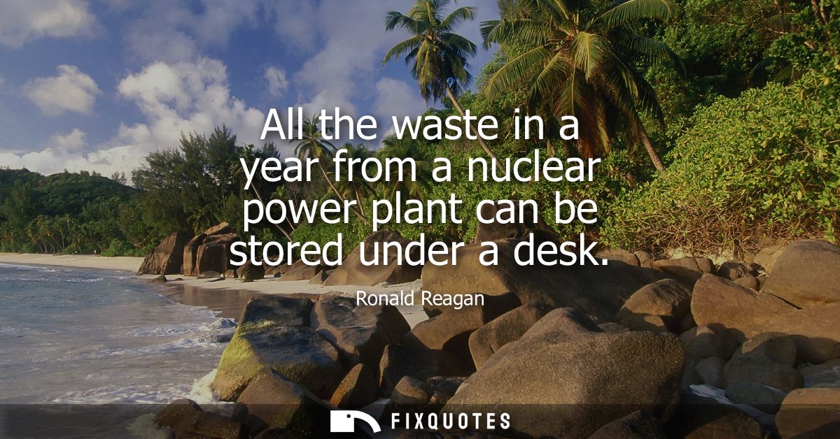 All the waste in a year from a nuclear power plant can be stored under a desk