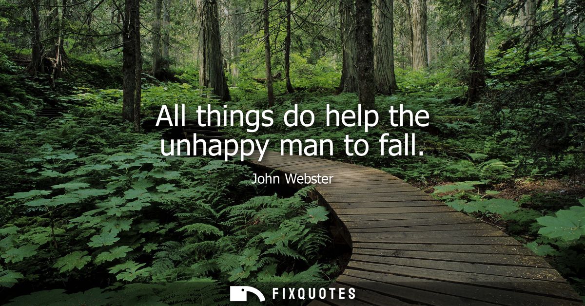 All things do help the unhappy man to fall