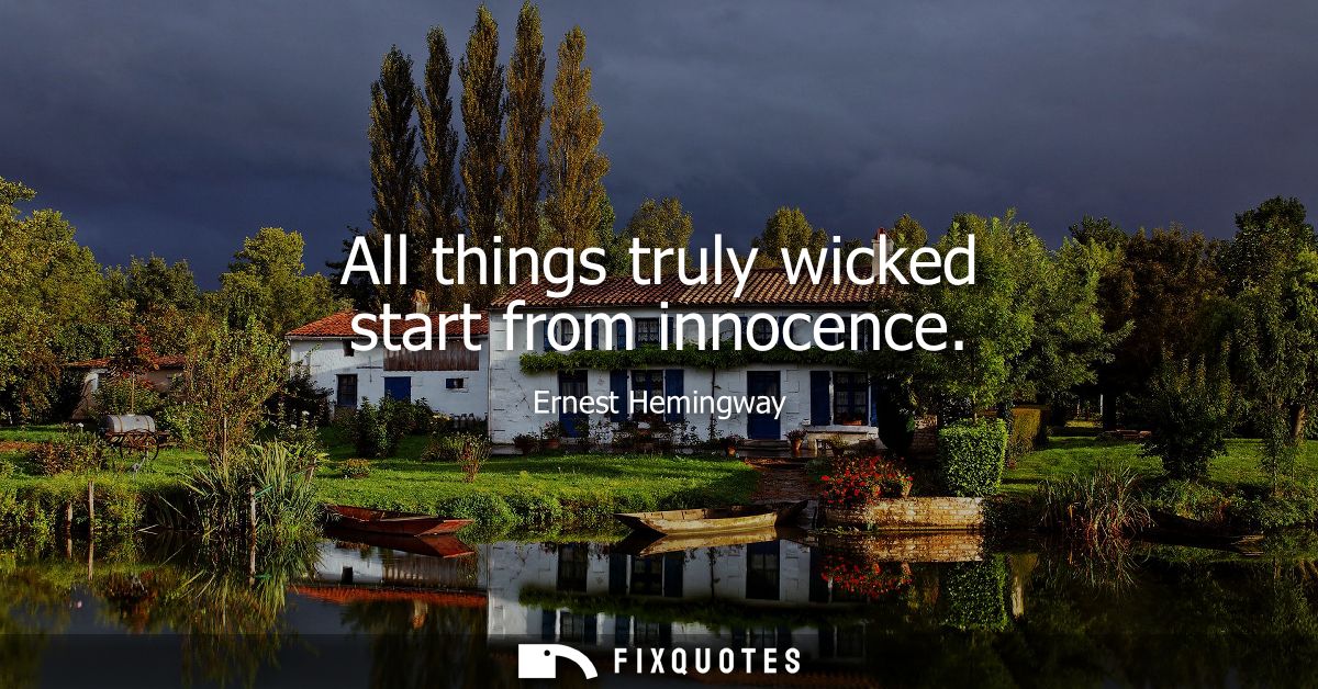 All things truly wicked start from innocence