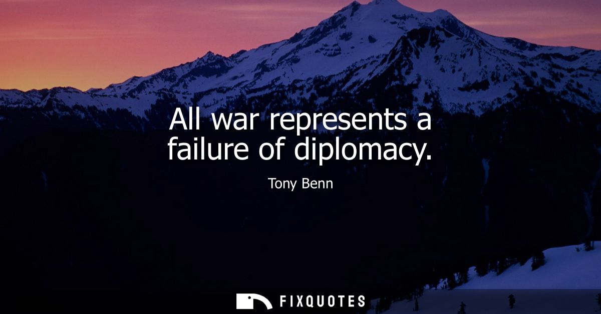All war represents a failure of diplomacy