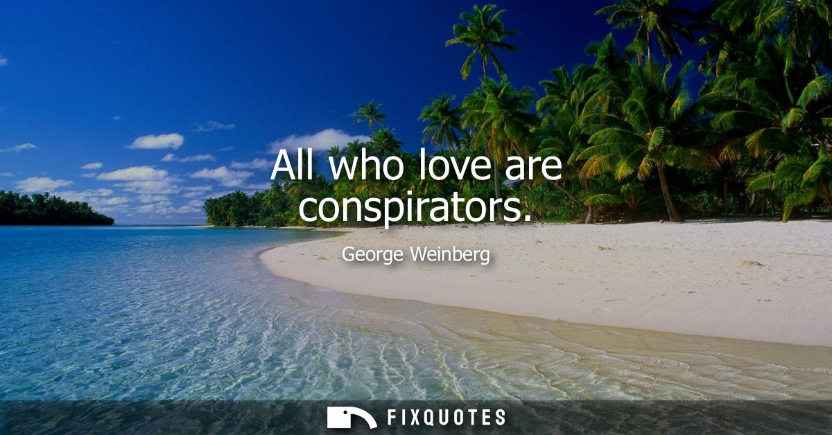 All who love are conspirators