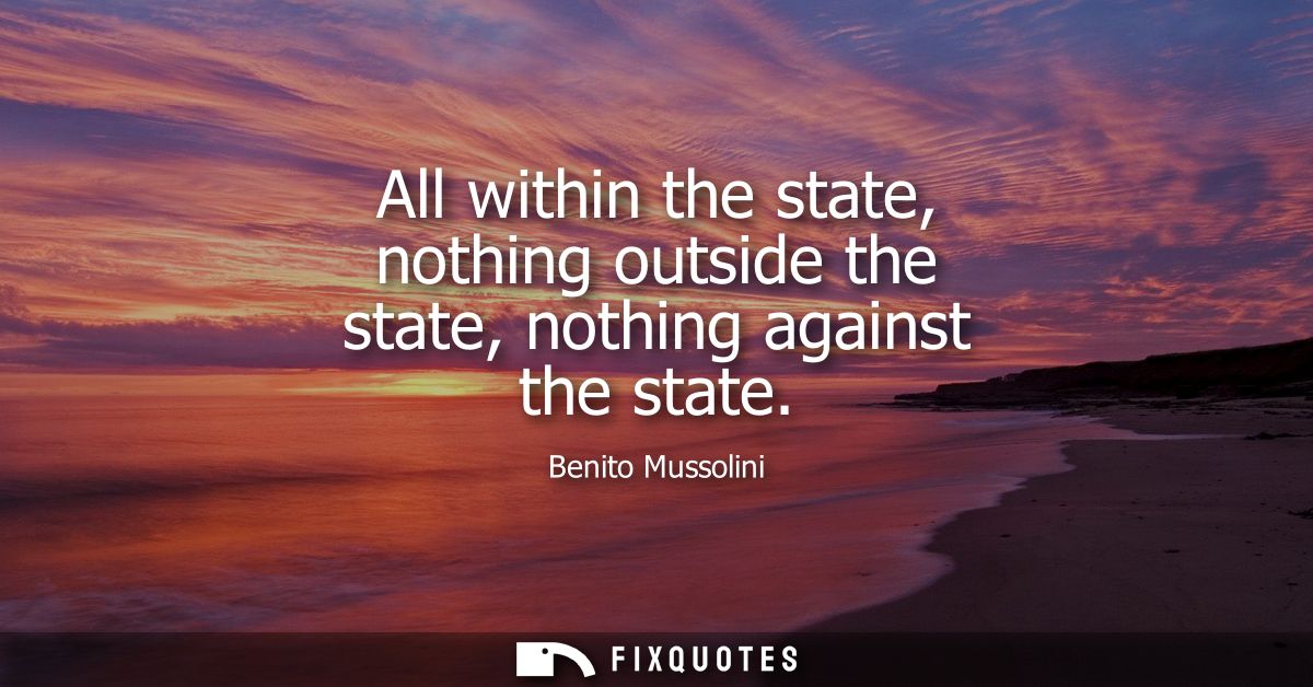 All within the state, nothing outside the state, nothing against the state