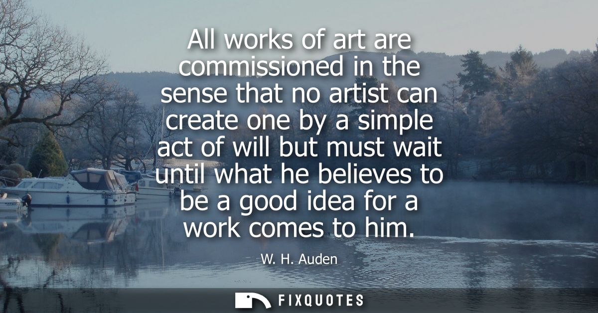 All works of art are commissioned in the sense that no artist can create one by a simple act of will but must wait until