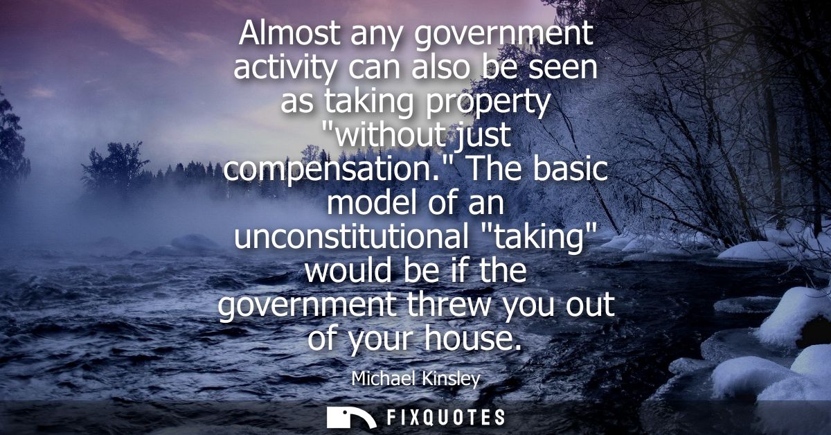 Almost any government activity can also be seen as taking property without just compensation. The basic model of an unco
