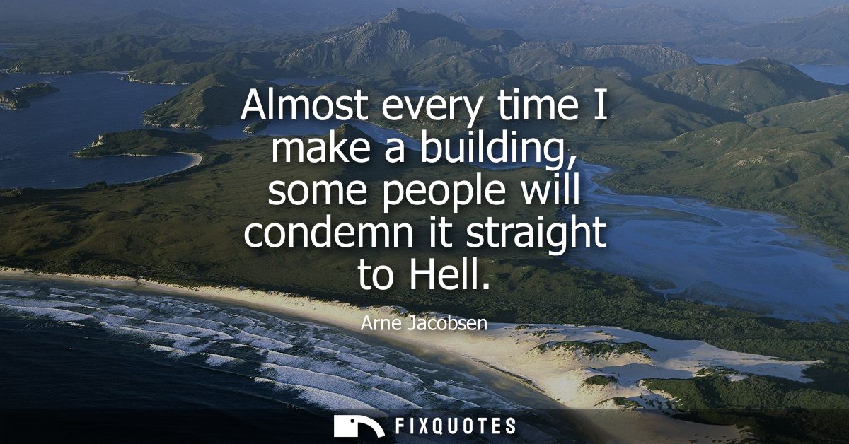 Almost every time I make a building, some people will condemn it straight to Hell