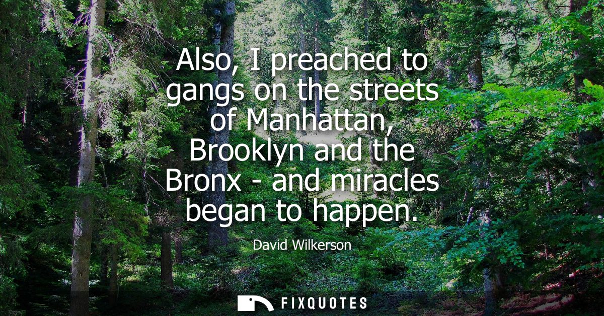 Also, I preached to gangs on the streets of Manhattan, Brooklyn and the Bronx - and miracles began to happen