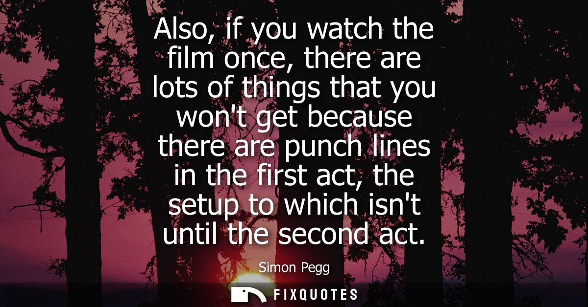 Also, if you watch the film once, there are lots of things that you wont get because there are punch lines in the first 