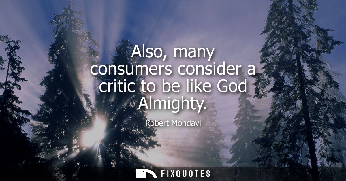 Also, many consumers consider a critic to be like God Almighty