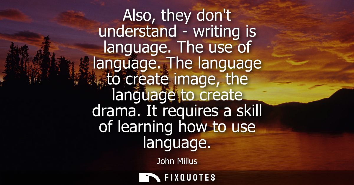 Also, they dont understand - writing is language. The use of language. The language to create image, the language to cre