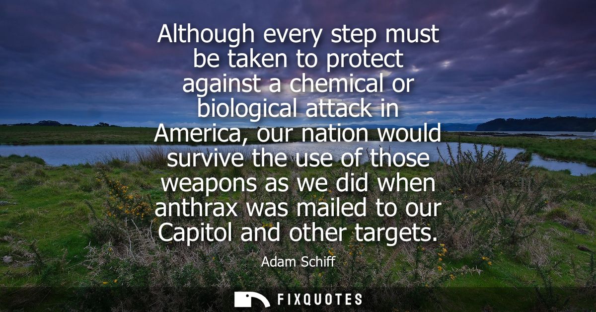 Although every step must be taken to protect against a chemical or biological attack in America, our nation would surviv